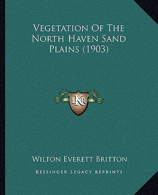 Vegetation Of The North Haven Sand Plains (1903) by Britton, Wilton Everett