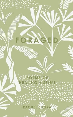 foraged: poems of healing + spirit by Sierra, Rachel