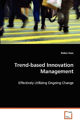 Trend-based Innovation Management by Haas, Ruben