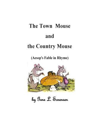 The Town Mouse and the Country Mouse: Aesop's Fable in Rhyme by Sorensen, Gene L.