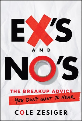 Ex's and No's: The Breakup Advice You Don't Want to Hear by Zesiger, Cole