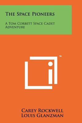 The Space Pioneers: A Tom Corbett Space Cadet Adventure by Rockwell, Carey