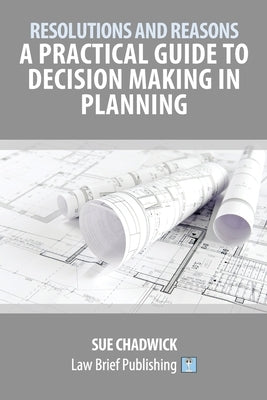 Resolutions and Reasons: A Practical Guide to Decision Making in Planning by Chadwick, Sue