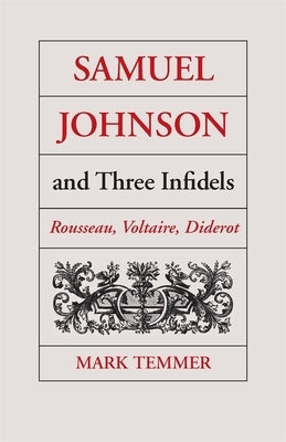 Samuel Johnson and Three Infidels: Rousseau, Voltaire, Diderot by Temmer, Mark J.