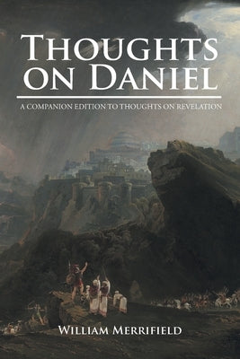 Thoughts on Daniel: A Companion Edition to Thoughts on Revelation by Merrifield, William