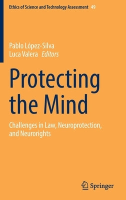 Protecting the Mind: Challenges in Law, Neuroprotection, and Neurorights by López-Silva, Pablo