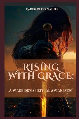 Rising with Grace: A Warrior's Spiritual Awakening by Gaines, Karen Pless
