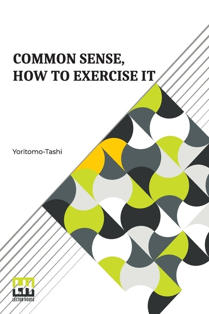 Common Sense, How To Exercise It: Annotated By B. Dangennes Translated By: Mme. Léon J. Berthelot De La Boilevebib by Yoritomo-Tashi