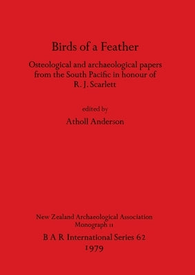 Birds of a Feather: Osteological and archaeological papers from the South Pacific in honour of R.J. Scarlett by Anderson, Atholl