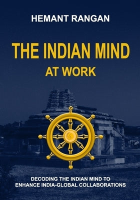 The Indian Mind at Work: Decoding the Indian mind to enhance India Global Collaborations by Rangan, Hemant
