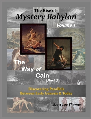 The Rise of Mystery Babylon - The Way of Cain (Part 2): Discovering Parallels Between Early Genesis and Today (Volume 1) by Thomas, Brett Lee