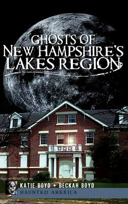 Ghosts of New Hampshire's Lakes Region by Boyd, Katie