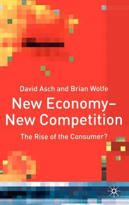 New Economy - New Competition: The Rise of the Consumer? by Asch, D.
