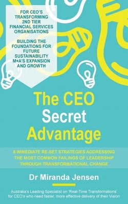 The CEO Secret Advantage: 8 Immediate Re-Set Strategies Addressing The Most Common Failings Of Leadership Through Transformational Change by Jensen, Miranda