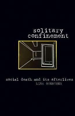 Solitary Confinement: Social Death and Its Afterlives by Guenther, Lisa