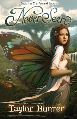 NeverSeen: Book 1 in The Faeland Legends by Hunter, Taylor