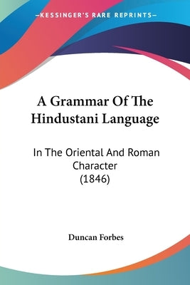 A Grammar Of The Hindustani Language: In The Oriental And Roman Character (1846) by Forbes, Duncan