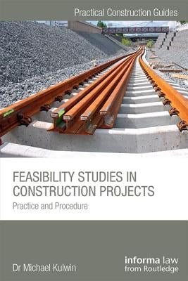 Feasibility Studies in Construction Projects: Practice and Procedure by Kulwin, Michael