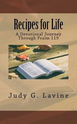 Recipes for Life: A Devotional Journey Through Psalm 119 by Lavine, Judy G.