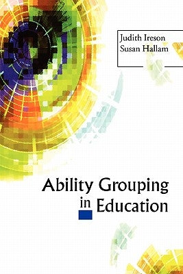 Ability Grouping in Education by Ireson, Judith