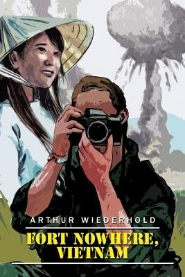 Fort Nowhere, Vietnam by Wiederhold, Arthur