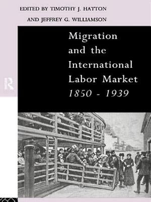Migration and the International Labor Market 1850-1939 by Hatton, Tim