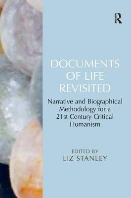 Documents of Life Revisited: Narrative and Biographical Methodology for a 21st Century Critical Humanism by Stanley, Liz