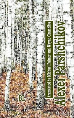 Alexei Parshchikov. Bilingual Poetry Collection: translated to English by Michael Palmer (with Darlene Reddaway) and Wayne Chambliss by Parshchikov, Alexei