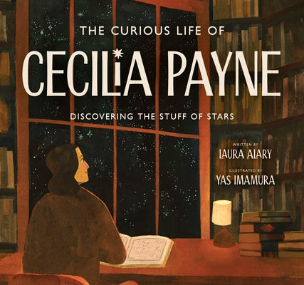 The Curious Life of Cecilia Payne: Discovering the Stuff of Stars by Alary, Laura
