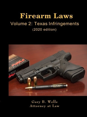 Firearm Laws Volume 2: Texas Infringements by Wells, Gary