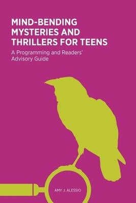 Mind-Bending Mysteries and Thrillers for Teens: A Programming and Readers' Advistory Guide by Alessio, Amy J.