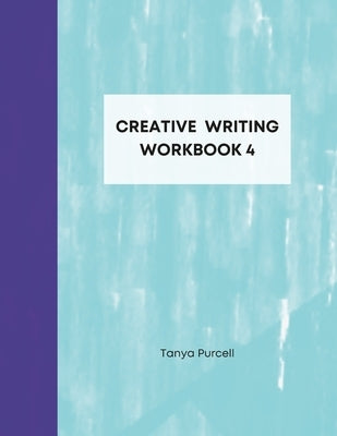 Creative Writing Workbook 4: Your Writing Routine Made Easier by Purcell, Tanya