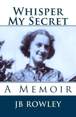 Whisper My Secret: A Memoir by Rowley, Jb