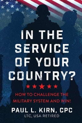 In the Service of Your Country?: How To Challenge the Military System and Win! by Kirn, Paul L.