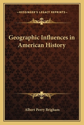 Geographic Influences in American History by Brigham, Albert Perry