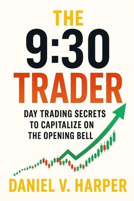 The 9: 30 Trader: Day Trading Secrets to Capitalize on the Opening Bell by Harper, Daniel V.