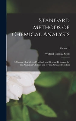 Standard Methods of Chemical Analysis: A Manual of Analytical Methods and General Reference for the Analytical Chemist and for the Advanced Student; V by Scott, Wilfred Welday