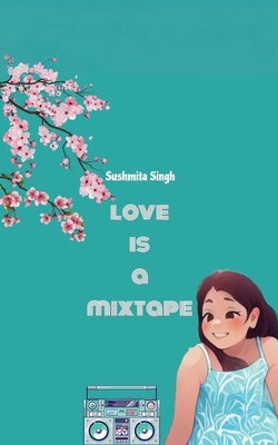 Love is a Mixtape by Singh, Sushmita