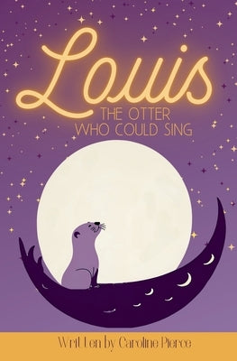 Louis The Otter Who Could Sing by Pierce, Caroline
