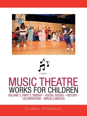 Music Theatre Works for Children: Volume 2, Part 2: Energy - Social Issues - History - Celebrations - Miscellaneous by D'Ombrain, Geoffrey