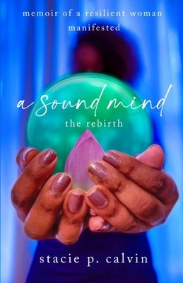 A Sound Mind: The Rebirth by Calvin, Stacie P.