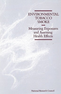Environmental Tobacco Smoke: Measuring Exposures and Assessing Health Effects by National Research Council