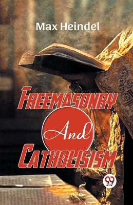 Freemasonry And Catholicism by Heindel, Max