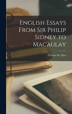 English Essays From Sir Philip Sidney to Macaulay by Eliot, Charles W.