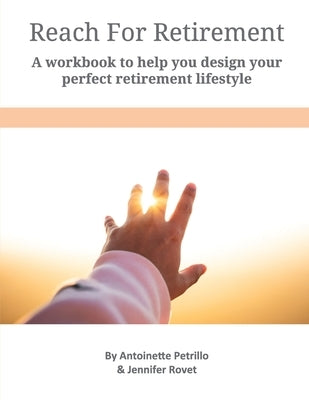 Reach For Retirement: A workbook to help you design your perfect retirement lifestyle by Petrillo, Antoinette