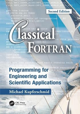 Classical Fortran: Programming for Engineering and Scientific Applications, Second Edition by Kupferschmid, Michael