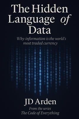 The Hidden Language of Data: Why information is the world's most traded currency by Arden, Jd