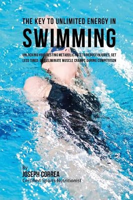 The Key to Unlimited Energy in Swimming: Unlocking Your Resting Metabolic Rate to Reduce Injuries, Get Less Tired, and Eliminate Muscle Cramps during by Correa (Certified Sports Nutritionist)