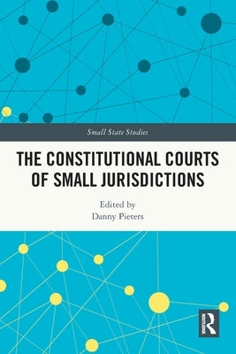 The Constitutional Courts of Small Jurisdictions by Pieters, Danny