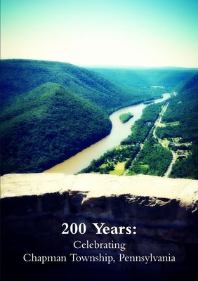 200 Years: Celebrating Chapman Township, Pennsylvania by Wordweavers Society, The Chapman